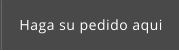 Haga su pedido aqui