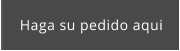 Haga su pedido aqui